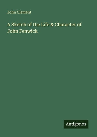 A Sketch of the Life & Character of John Fenwick