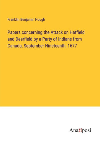 Papers concerning the Attack on Hatfield and Deerfield by a Party of Indians from Canada, September Nineteenth, 1677