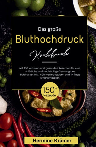 Das große Bluthochdruck Kochbuch! Inklusive Nährwerteangaben und 14 Tage Ernährungsplan! 1. Auflage
