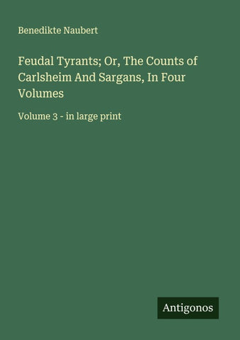 Feudal Tyrants; Or, The Counts of Carlsheim And Sargans, In Four Volumes