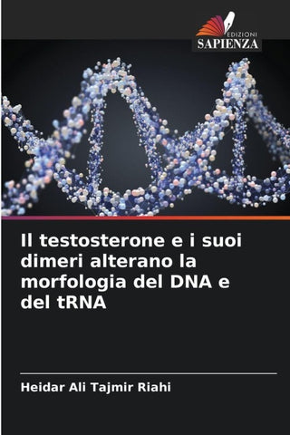Il testosterone e i suoi dimeri alterano la morfologia del DNA e del tRNA