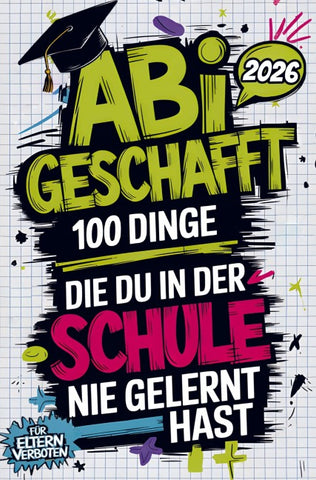 Abi geschafft - 100 Dinge, die du in der Schule nie gelernt hast
