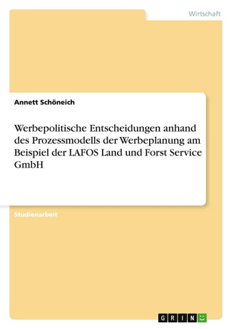Werbepolitische Entscheidungen anhand des Prozessmodells der Werbeplanung am Beispiel der LAFOS Land und Forst Service GmbH