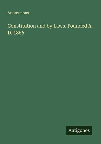 Constitution and by Laws. Founded A. D. 1866