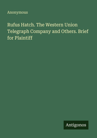 Rufus Hatch. The Western Union Telegraph Company and Others. Brief for Plaintiff