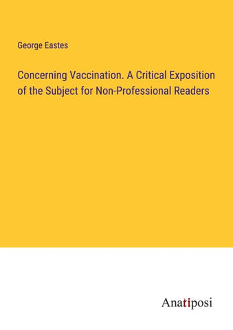 Concerning Vaccination. A Critical Exposition of the Subject for Non-Professional Readers