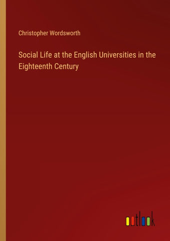 Social Life at the English Universities in the Eighteenth Century