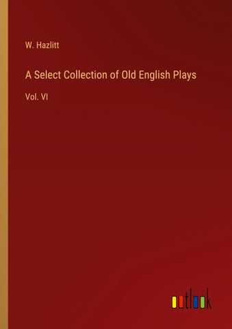 A Select Collection of Old English Plays