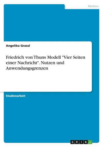 Friedrich von Thuns Modell "Vier Seiten einer Nachricht". Nutzen und Anwendungsgrenzen