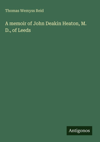 A memoir of John Deakin Heaton, M. D., of Leeds