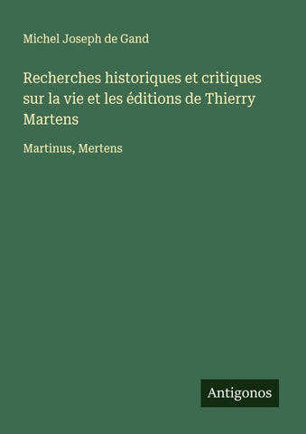 Recherches historiques et critiques sur la vie et les éditions de Thierry Martens