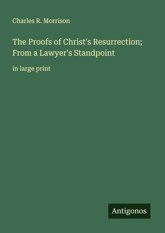 The Proofs of Christ's Resurrection; From a Lawyer's Standpoint