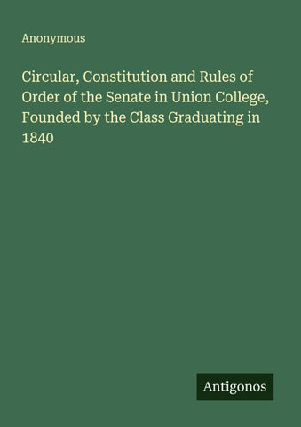 Circular, Constitution and Rules of Order of the Senate in Union College, Founded by the Class Graduating in 1840