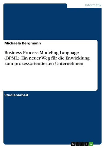 Business Process Modeling Language (BPML). Ein neuer Weg für die Enwicklung zum prozessorientierten Unternehmen