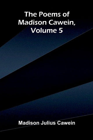 The Poems of Madison Cawein, Volume 5