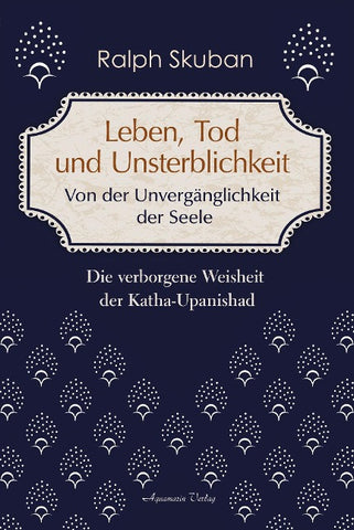 Leben, Tod und Unsterblichkeit – Von der Unvergänglichkeit der Seele