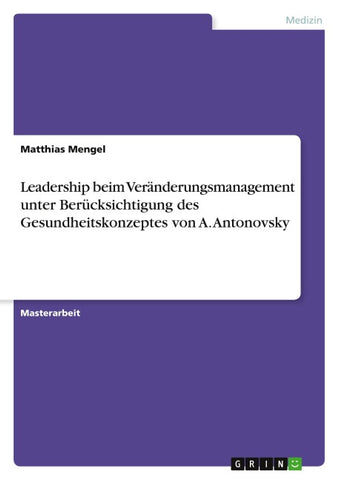 Leadership beim Veränderungsmanagement unter Berücksichtigung des Gesundheitskonzeptes von A. Antonovsky