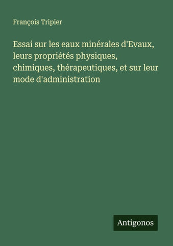 Essai sur les eaux minérales d'Evaux, leurs propriétés physiques, chimiques, thérapeutiques, et sur leur mode d'administration
