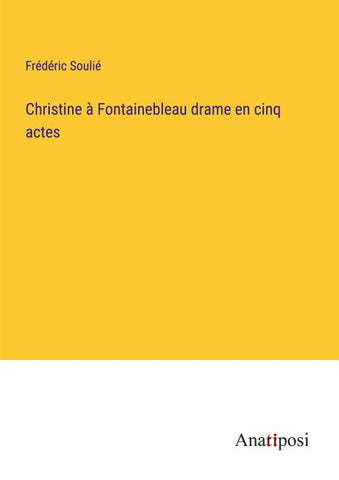 Christine à Fontainebleau drame en cinq actes