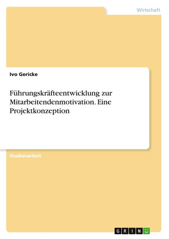 Führungskräfteentwicklung zur Mitarbeitendenmotivation. Eine Projektkonzeption