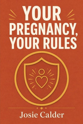 YOUR PREGNANCY, YOUR RULES
