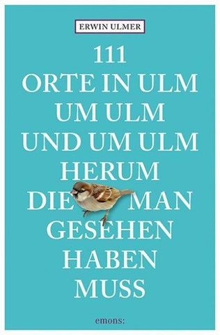 111 Orte in Ulm um Ulm und um Ulm herum, die man gesehen haben muss
