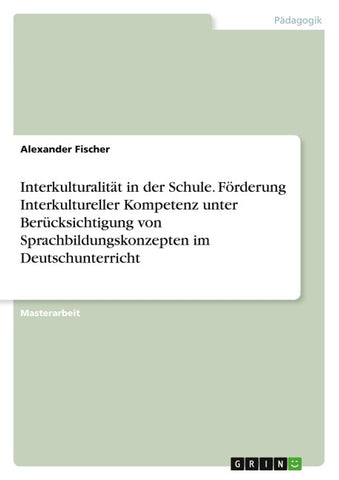 Interkulturalität in der Schule. Förderung Interkultureller Kompetenz unter Berücksichtigung von Sprachbildungskonzepten im Deutschunterricht