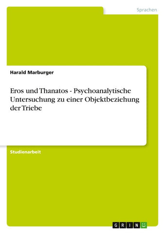 Eros und Thanatos - Psychoanalytische Untersuchung zu einer Objektbeziehung der Triebe