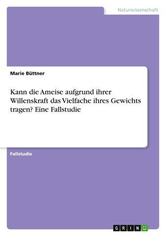 Kann die Ameise aufgrund ihrer Willenskraft das Vielfache ihres Gewichts tragen? Eine Fallstudie