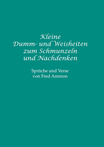 Kleine Dumm- und Weisheiten zum Schmunzeln und Nachdenken