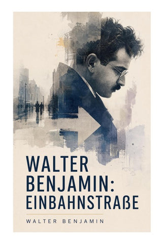Walter Benjamin: Einbahnstraße