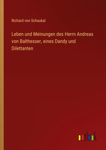 Leben und Meinungen des Herrn Andreas von Balthesser, eines Dandy und Dilettanten