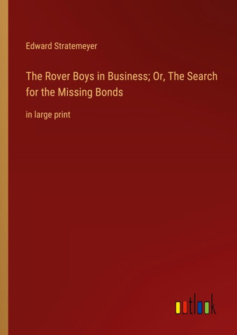 The Rover Boys in Business; Or, The Search for the Missing Bonds
