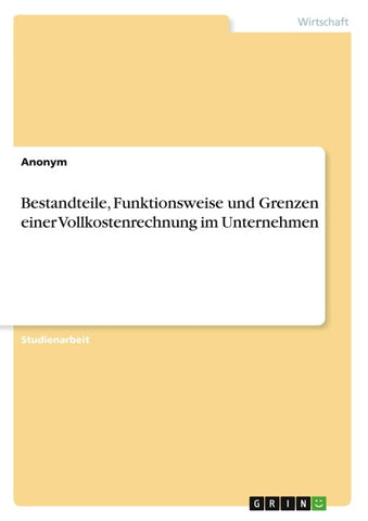 Bestandteile, Funktionsweise und Grenzen einer Vollkostenrechnung im Unternehmen
