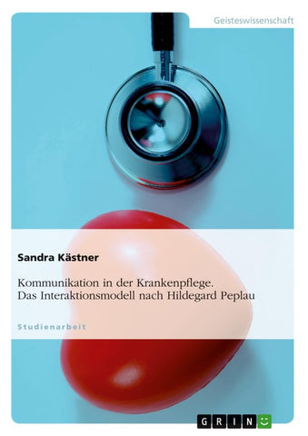Kommunikation in der Krankenpflege. Das Interaktionsmodell nach Hildegard Peplau