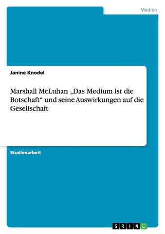Marshall McLuhan "Das Medium ist die Botschaft"  und seine Auswirkungen auf die Gesellschaft