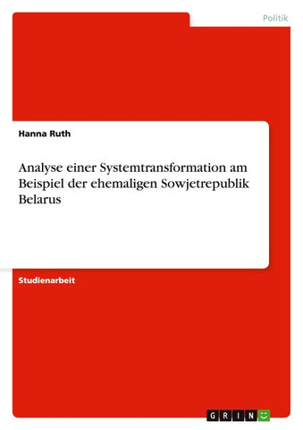 Analyse einer Systemtransformation am Beispiel der ehemaligen Sowjetrepublik Belarus