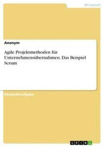 Agile Projektmethoden für Unternehmensübernahmen. Das Beispiel Scrum