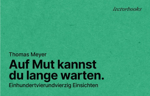 Auf Mut kannst Du lange warten.