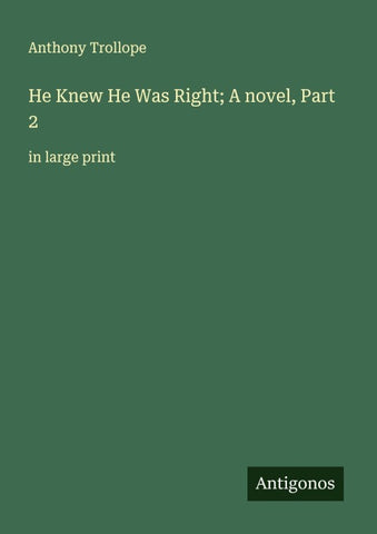 He Knew He Was Right; A novel, Part 2