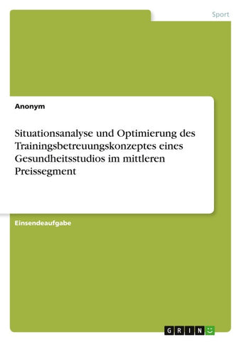 Situationsanalyse und Optimierung des Trainingsbetreuungskonzeptes eines Gesundheitsstudios im mittleren Preissegment