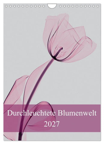 Durchleuchtete Blumenwelt 2027 (Wandkalender 2027 DIN A4 hoch), CALVENDO Monatskalender