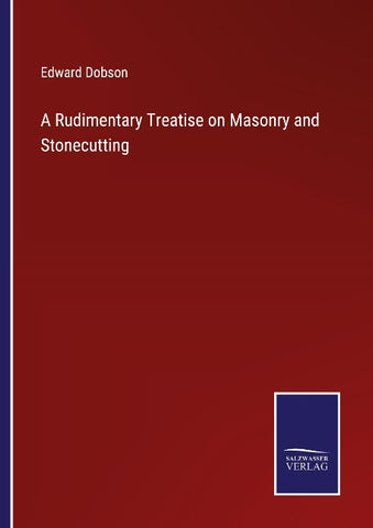 A Rudimentary Treatise on Masonry and Stonecutting