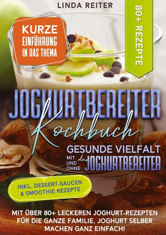 Joghurtbereiter Kochbuch – Gesunde Vielfalt mit und ohne den Joghurtbereiter