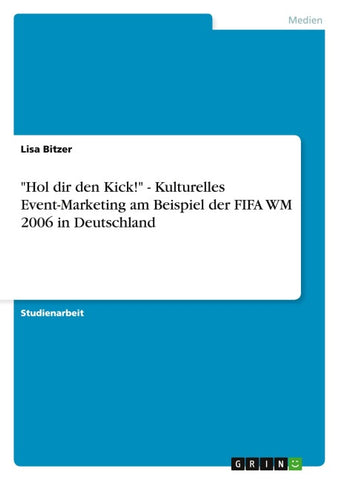 "Hol dir den Kick!" - Kulturelles Event-Marketing am Beispiel der FIFA WM 2006 in Deutschland