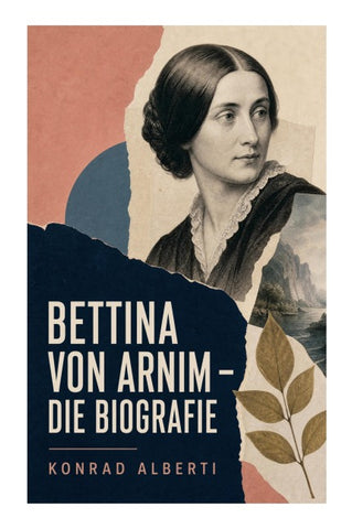 Bettina von Arnim - Die Biografie