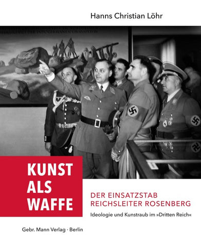 Kunst als Waffe — Der Einsatzstab Reichsleiter Rosenberg