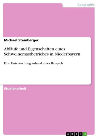 Abläufe und Eigenschaften eines Schweinemastbetriebes in Niederbayern