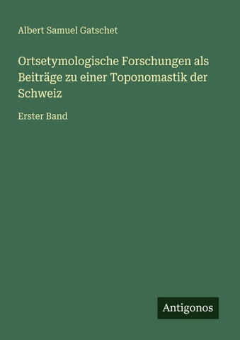 Ortsetymologische Forschungen als Beiträge zu einer Toponomastik der Schweiz