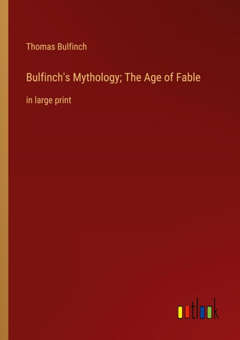 Bulfinch's Mythology; The Age of Fable